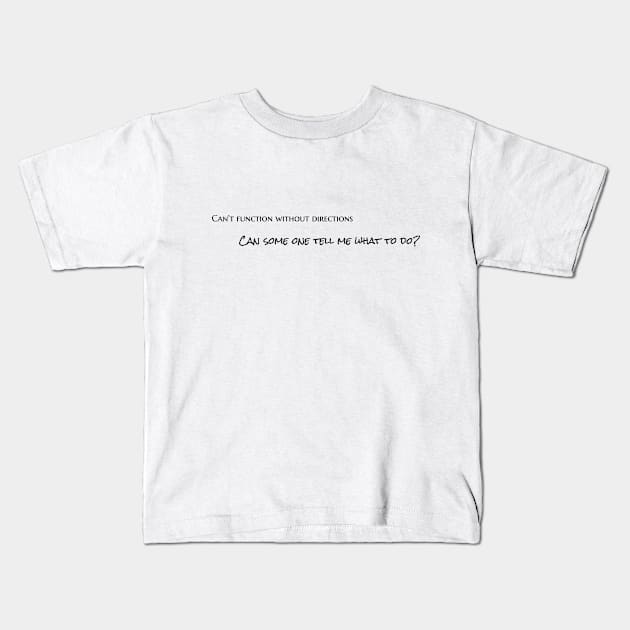 Can’t function without directions - Can some one tell me what to do? Kids T-Shirt by LukePauloShirts